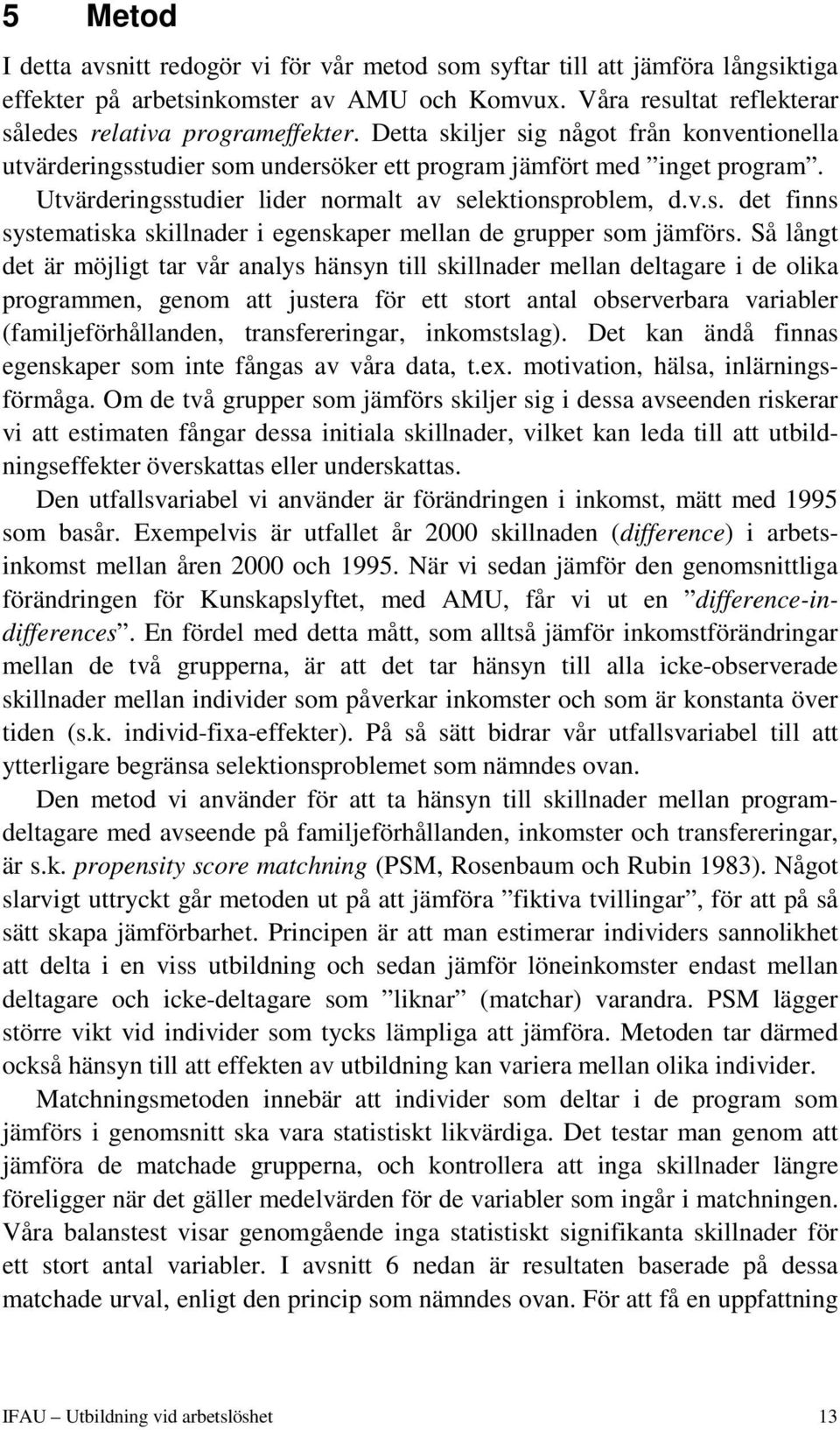 Så långt det är möjligt tar vår analys hänsyn till skillnader mellan deltagare i de olika programmen, genom att justera för ett stort antal observerbara variabler (familjeförhållanden,