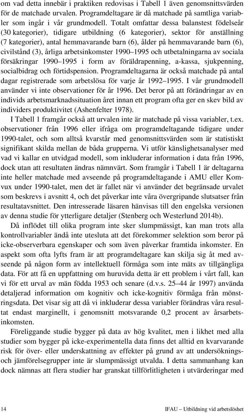 civilstånd (3), årliga arbetsinkomster 1990 1995 och utbetalningarna av sociala försäkringar 1990 1995 i form av föräldrapenning, a-kassa, sjukpenning, socialbidrag och förtidspension.