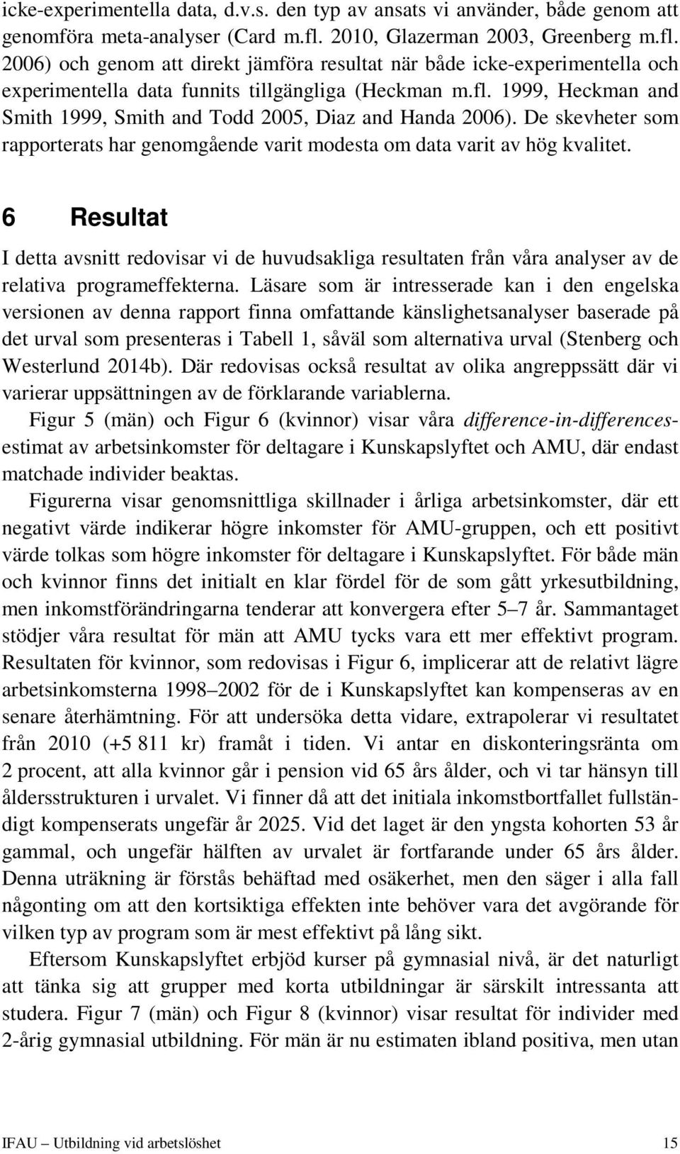 De skevheter som rapporterats har genomgående varit modesta om data varit av hög kvalitet.