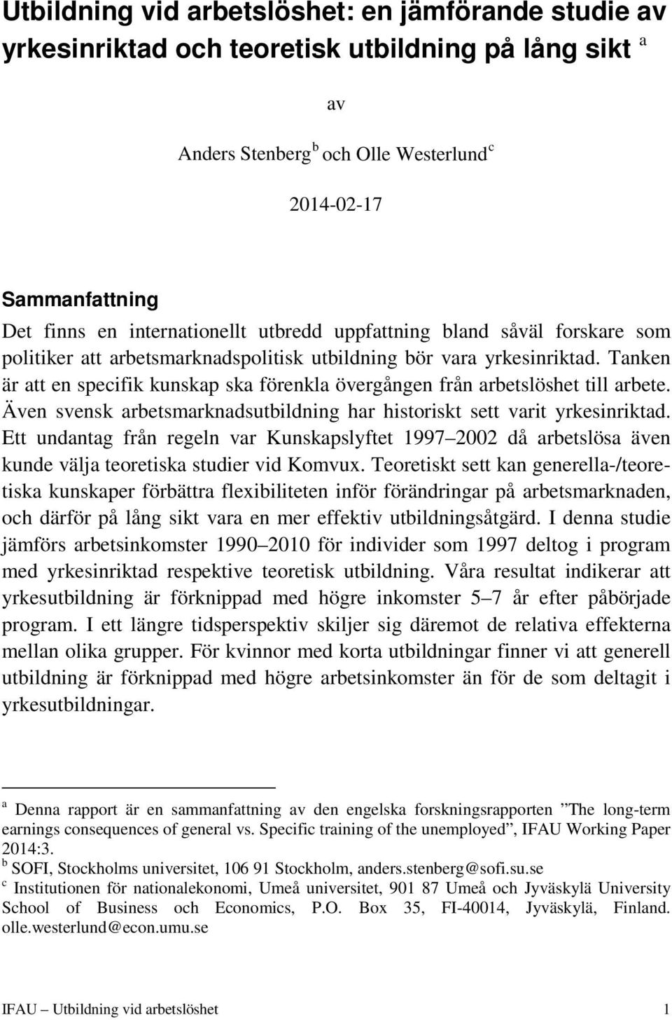 Tanken är att en specifik kunskap ska förenkla övergången från arbetslöshet till arbete. Även svensk arbetsmarknadsutbildning har historiskt sett varit yrkesinriktad.