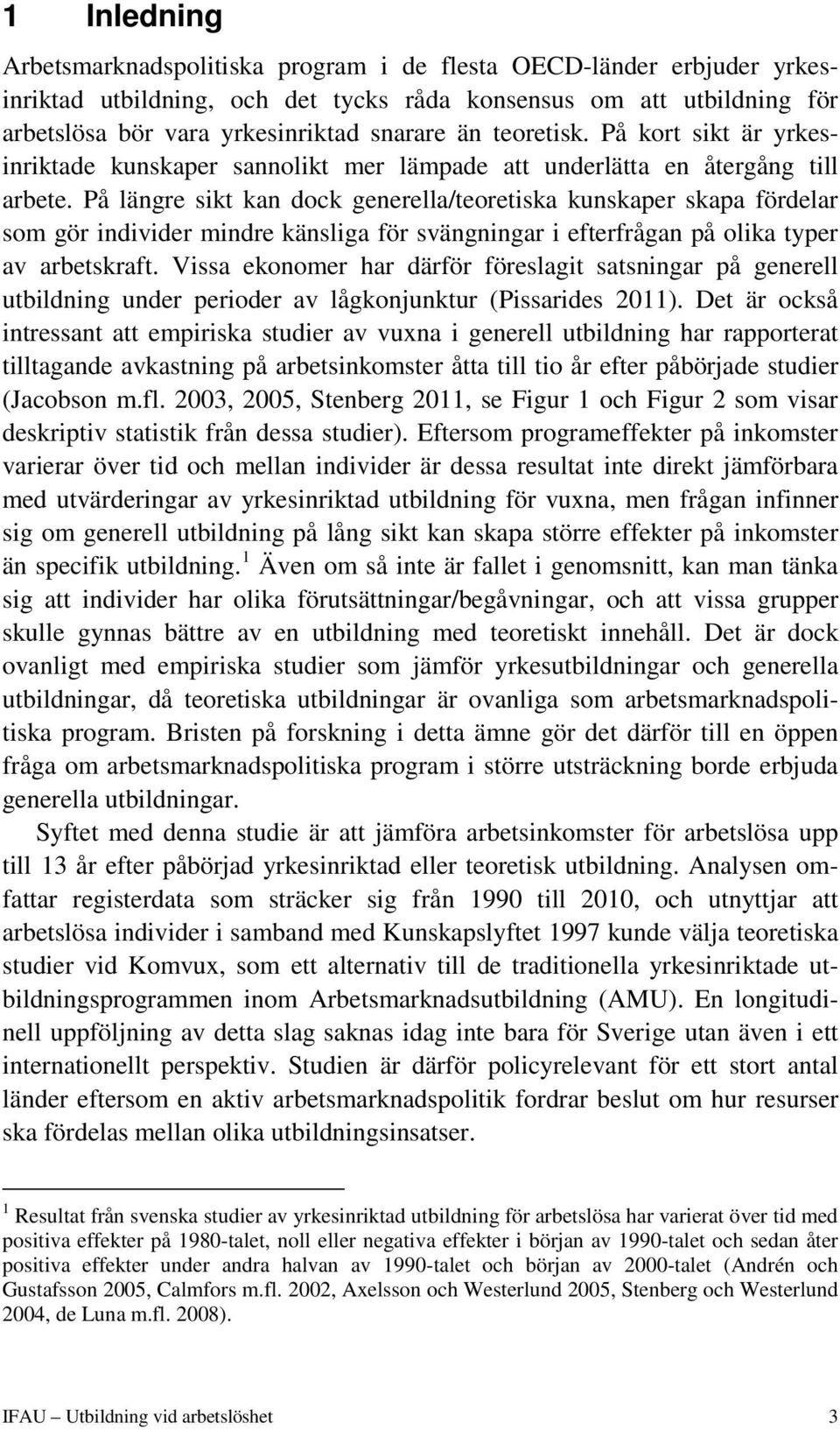 På längre sikt kan dock generella/teoretiska kunskaper skapa fördelar som gör individer mindre känsliga för svängningar i efterfrågan på olika typer av arbetskraft.