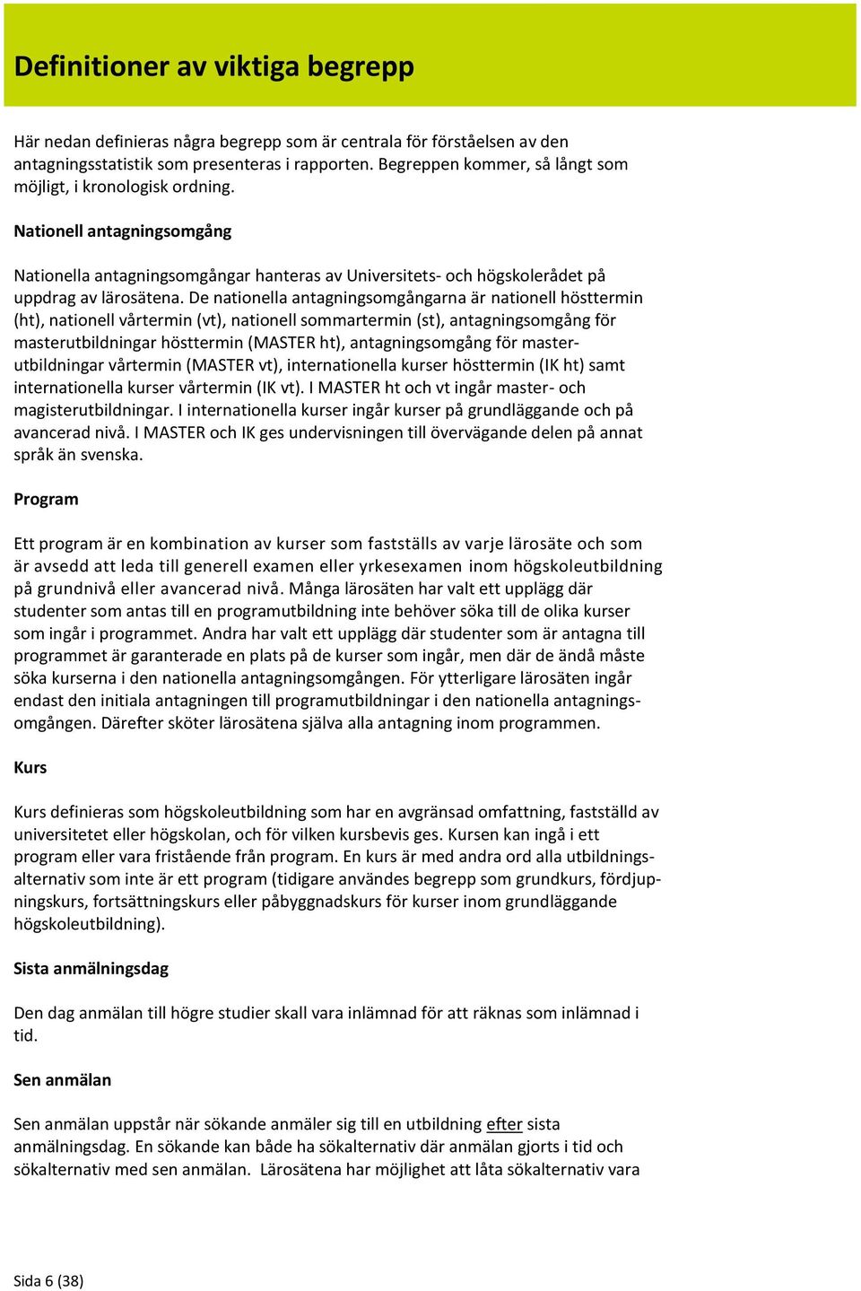 De nationella antagningsomgångarna är nationell hösttermin (ht), nationell vårtermin (vt), nationell sommartermin (st), antagningsomgång för masterutbildningar hösttermin (MASTER ht),