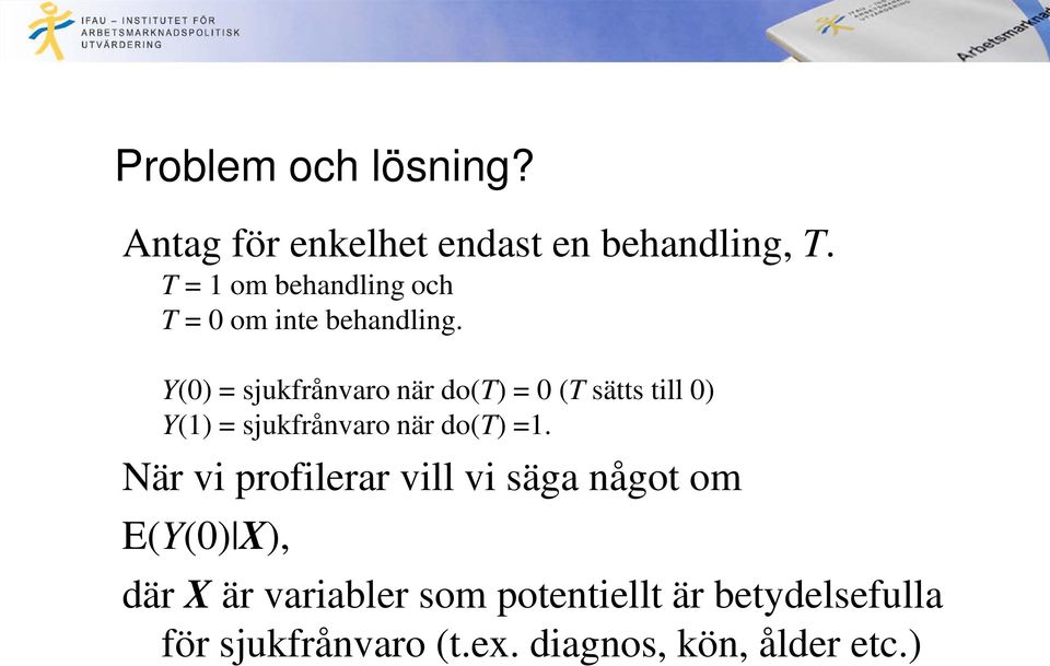 Y(0) = sjukfrånvaro när do(t) = 0 (T sätts till 0) Y(1) = sjukfrånvaro när do(t) =1.