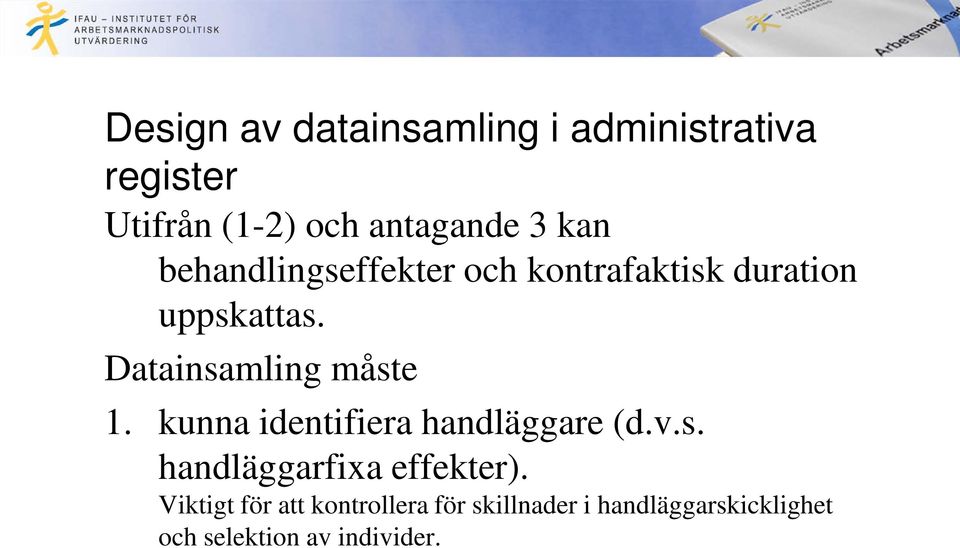 Datainsamling måste 1. kunna identifiera handläggare (d.v.s. handläggarfixa effekter).