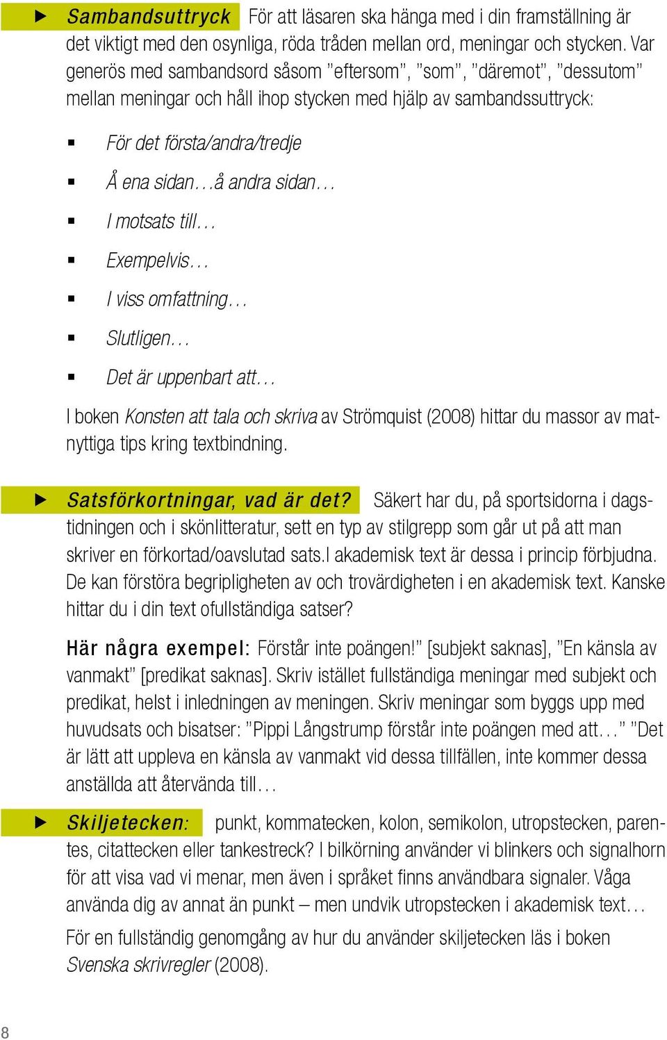 till Exempelvis I viss omfattning Slutligen Det är uppenbart att I boken Konsten att tala och skriva av Strömquist (2008) hittar du massor av matnyttiga tips kring textbindning.