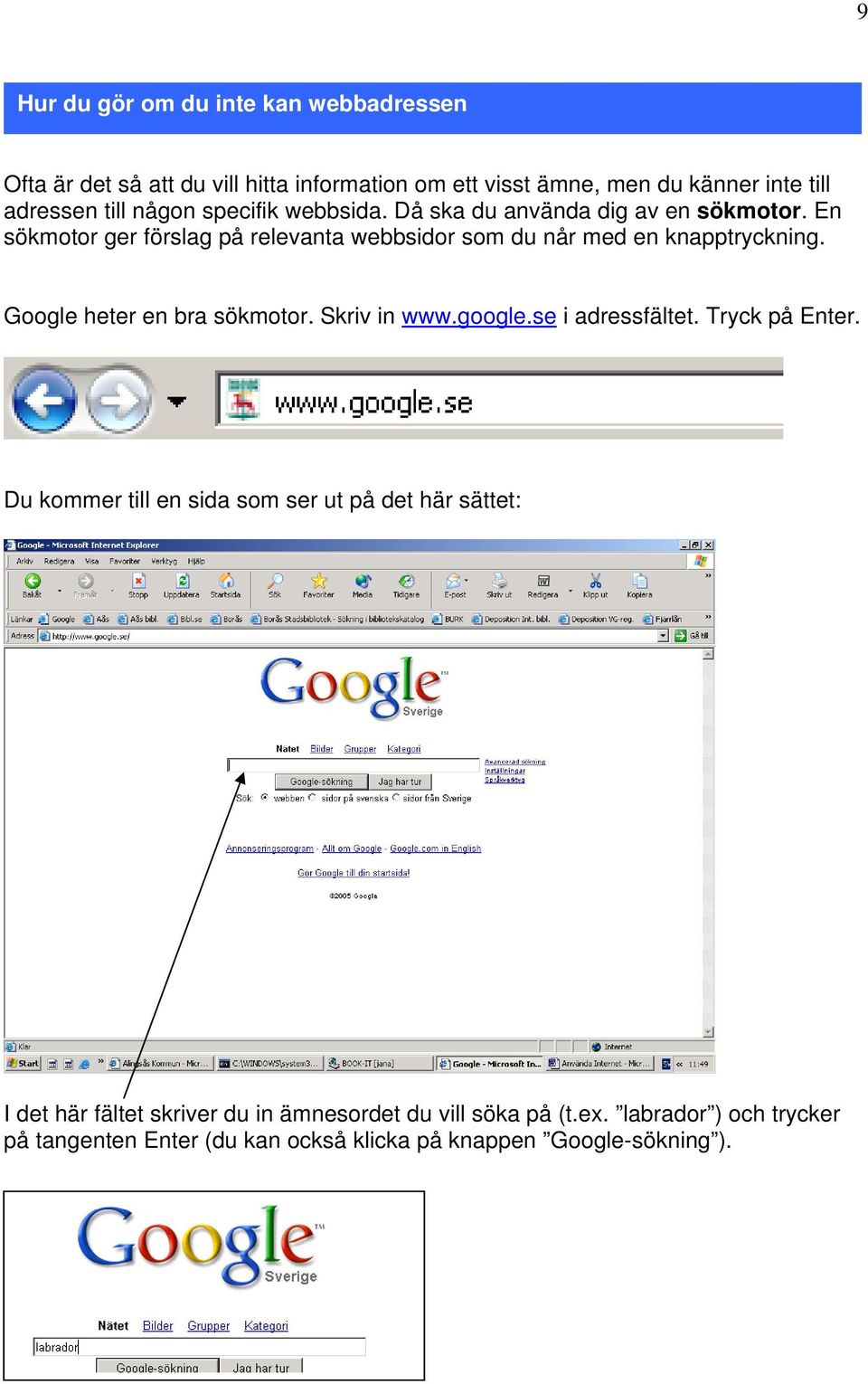 Google heter en bra sökmotor. Skriv in www.google.se i adressfältet. Tryck på Enter.