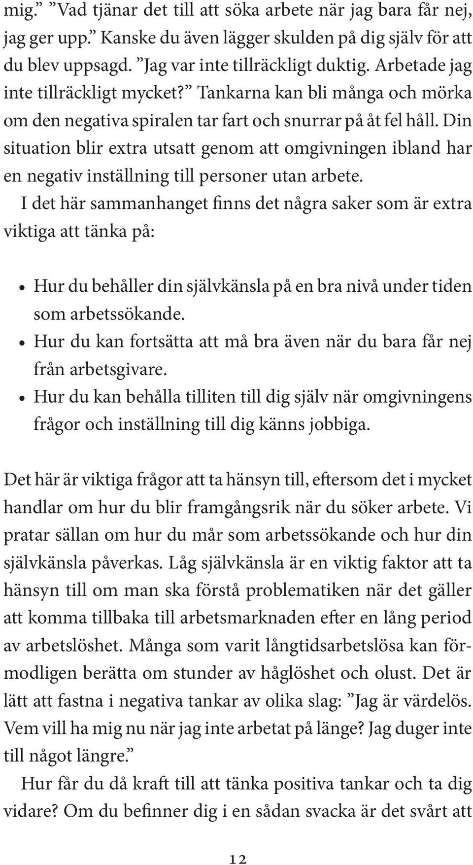 Din situation blir extra utsatt genom att omgivningen ibland har en negativ inställning till personer utan arbete.