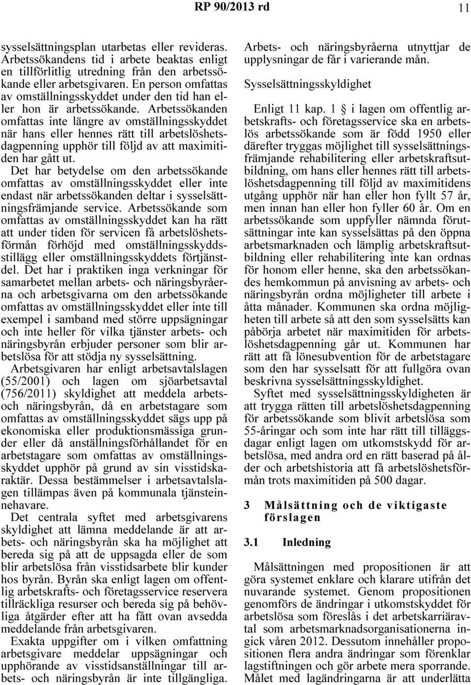 Arbetssökanden omfattas inte längre av omställningsskyddet när hans eller hennes rätt till arbetslöshetsdagpenning upphör till följd av att maximitiden har gått ut.