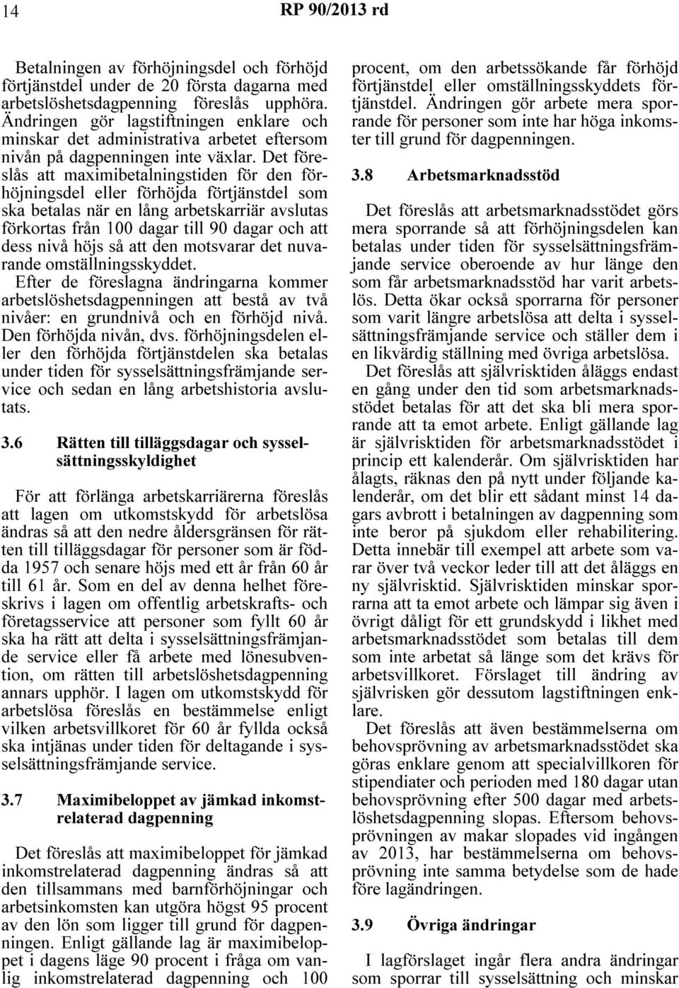 Det föreslås att maximibetalningstiden för den förhöjningsdel eller förhöjda förtjänstdel som ska betalas när en lång arbetskarriär avslutas förkortas från 100 dagar till 90 dagar och att dess nivå