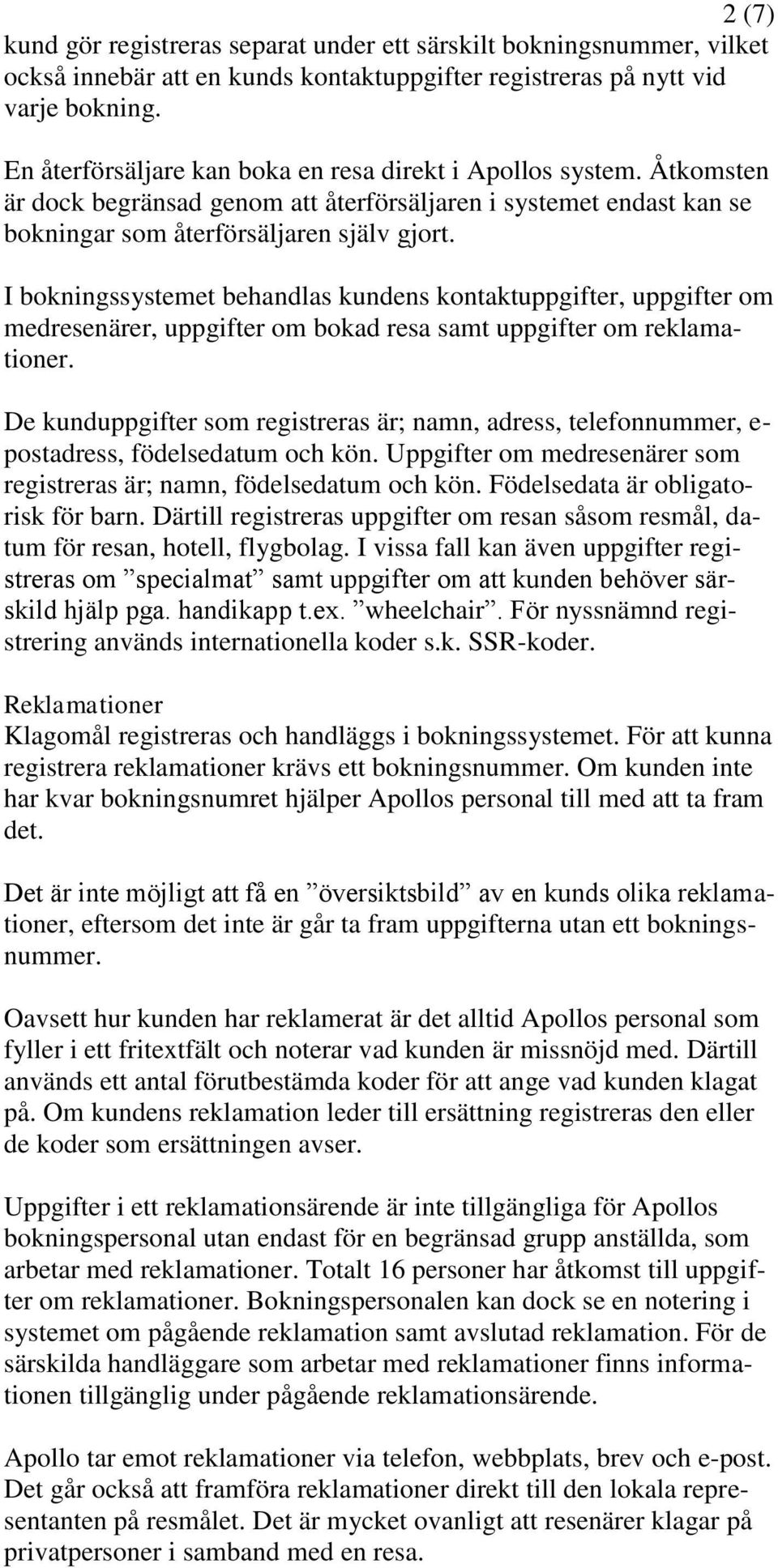 I bokningssystemet behandlas kundens kontaktuppgifter, uppgifter om medresenärer, uppgifter om bokad resa samt uppgifter om reklamationer.