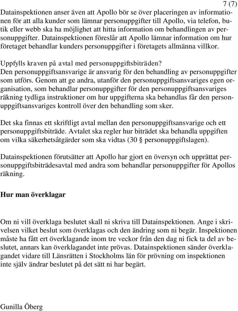 Uppfylls kraven på avtal med personuppgiftsbiträden? Den personuppgiftsansvarige är ansvarig för den behandling av personuppgifter som utförs.