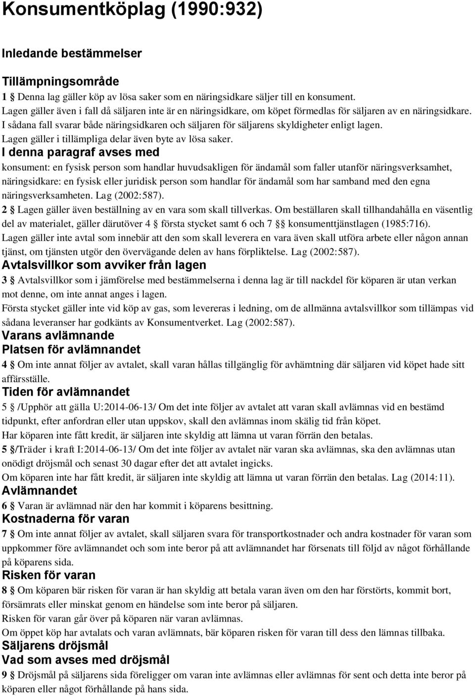 I sådana fall svarar både näringsidkaren och säljaren för säljarens skyldigheter enligt lagen. Lagen gäller i tillämpliga delar även byte av lösa saker.