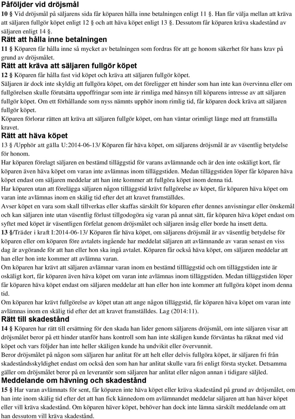 Rätt att hålla inne betalningen 11 Köparen får hålla inne så mycket av betalningen som fordras för att ge honom säkerhet för hans krav på grund av dröjsmålet.