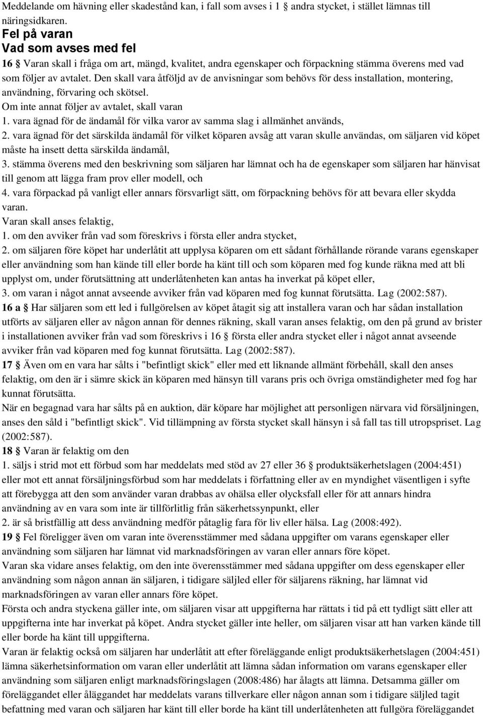Den skall vara åtföljd av de anvisningar som behövs för dess installation, montering, användning, förvaring och skötsel. Om inte annat följer av avtalet, skall varan 1.