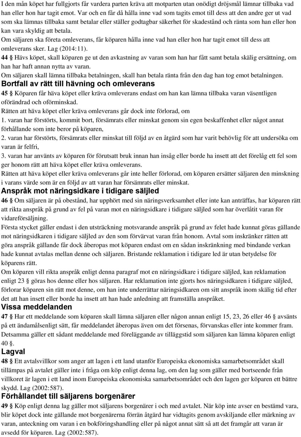 kan vara skyldig att betala. Om säljaren ska företa omleverans, får köparen hålla inne vad han eller hon har tagit emot till dess att omleverans sker. Lag (2014:11).