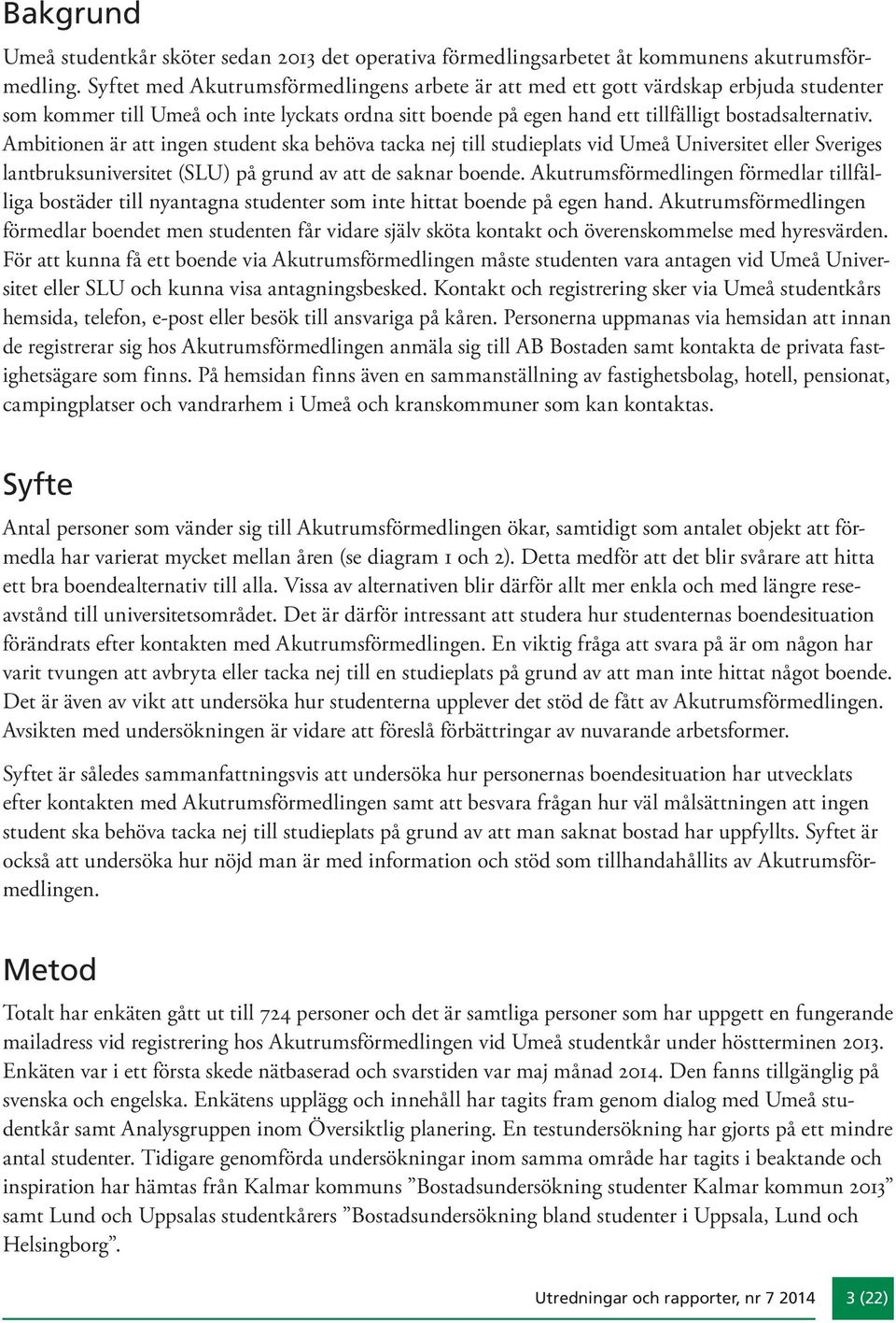 Ambitionen är att ingen student ska behöva tacka nej till studieplats vid Umeå Universitet eller Sveriges lantbruksuniversitet (SLU) på grund av att de saknar boende.