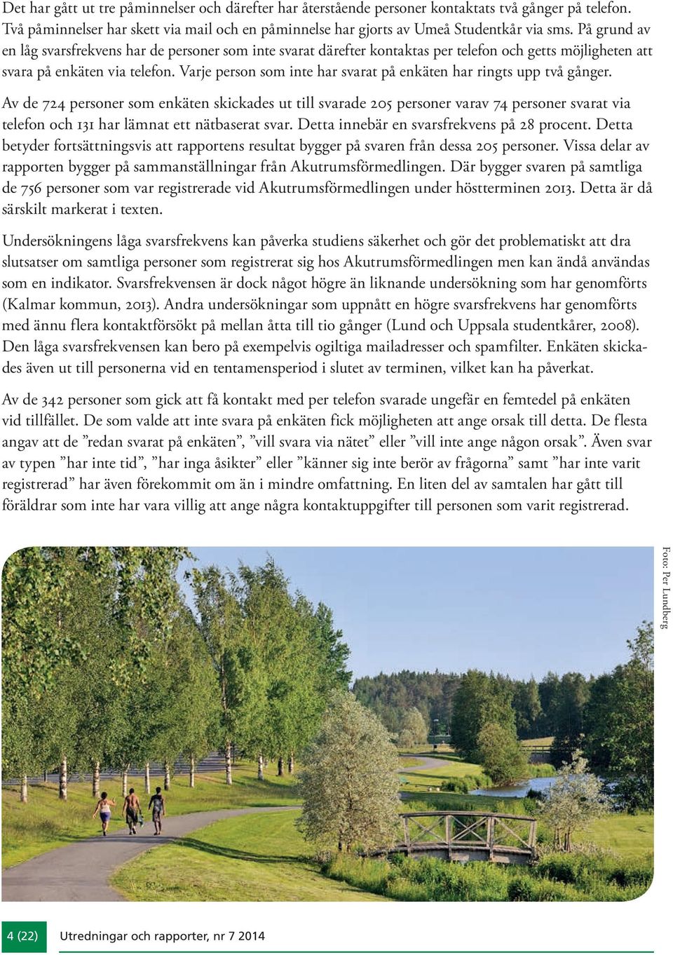 Varje person som inte har svarat på enkäten har ringts upp två gånger.
