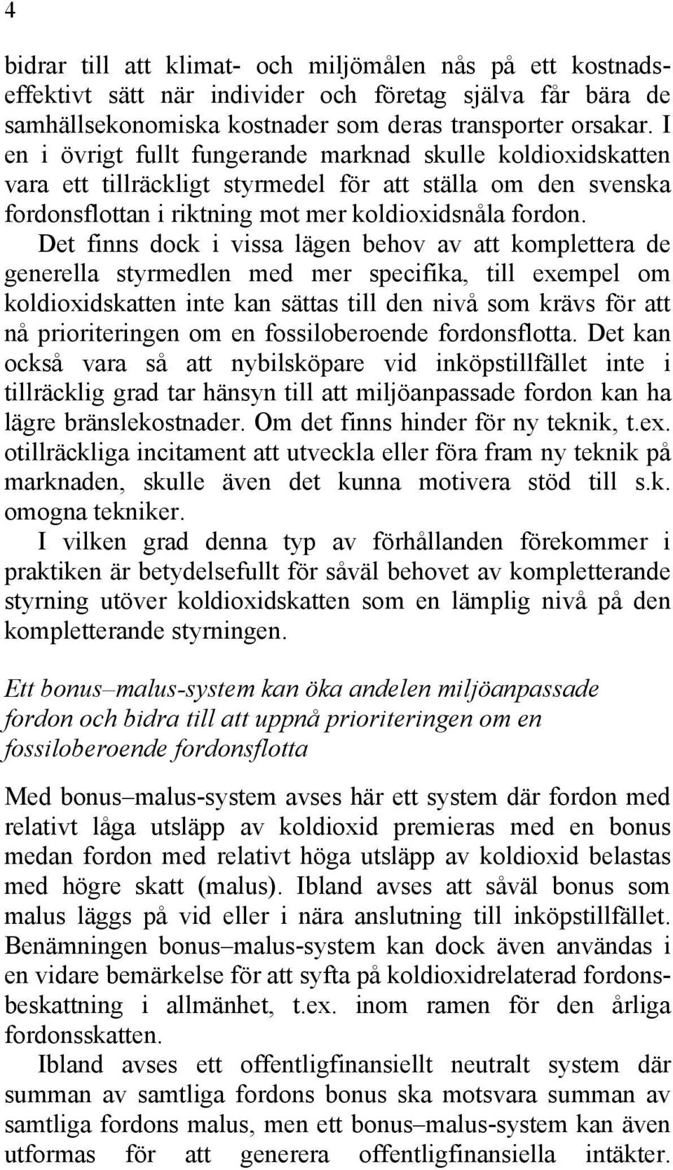 Det finns dock i vissa lägen behov av att komplettera de generella styrmedlen med mer specifika, till exempel om koldioxidskatten inte kan sättas till den nivå som krävs för att nå prioriteringen om