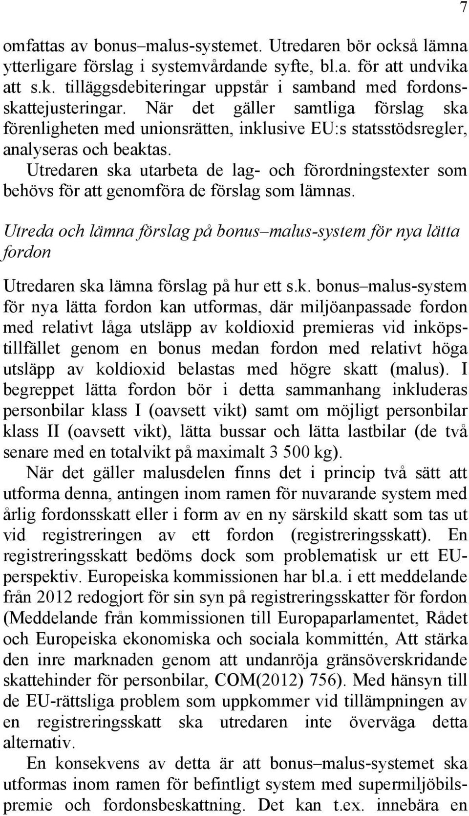 Utredaren ska utarbeta de lag- och förordningstexter som behövs för att genomföra de förslag som lämnas.