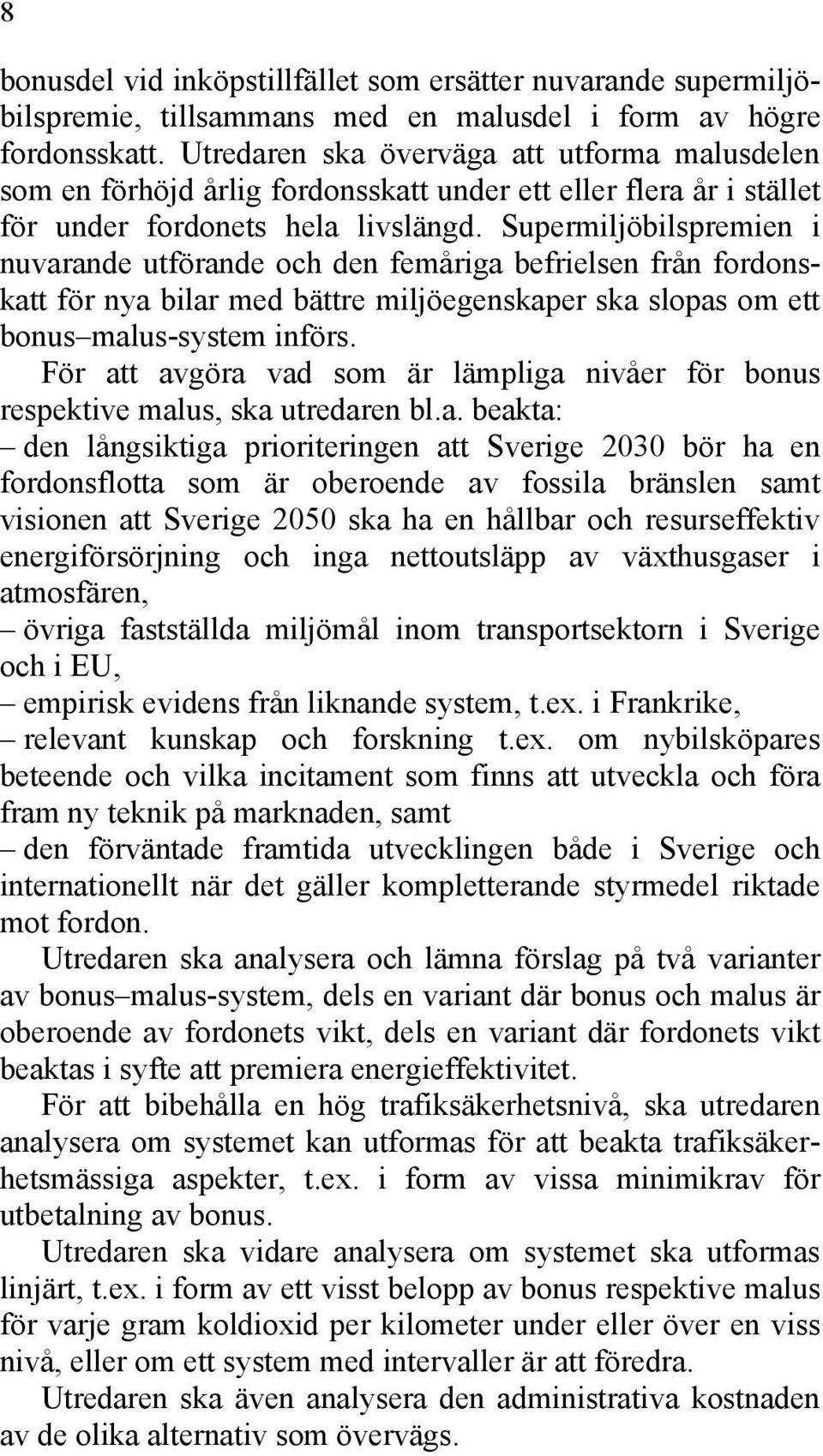 Supermiljöbilspremien i nuvarande utförande och den femåriga befrielsen från fordonskatt för nya bilar med bättre miljöegenskaper ska slopas om ett bonus malus-system införs.