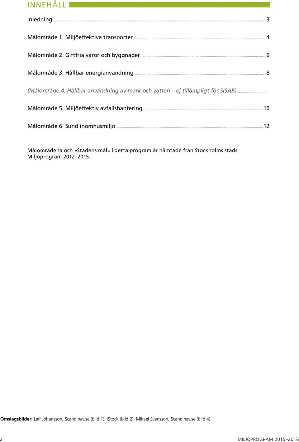 Miljöeffektiv avfallshantering... 10 Målområde 6. Sund inomhusmiljö.