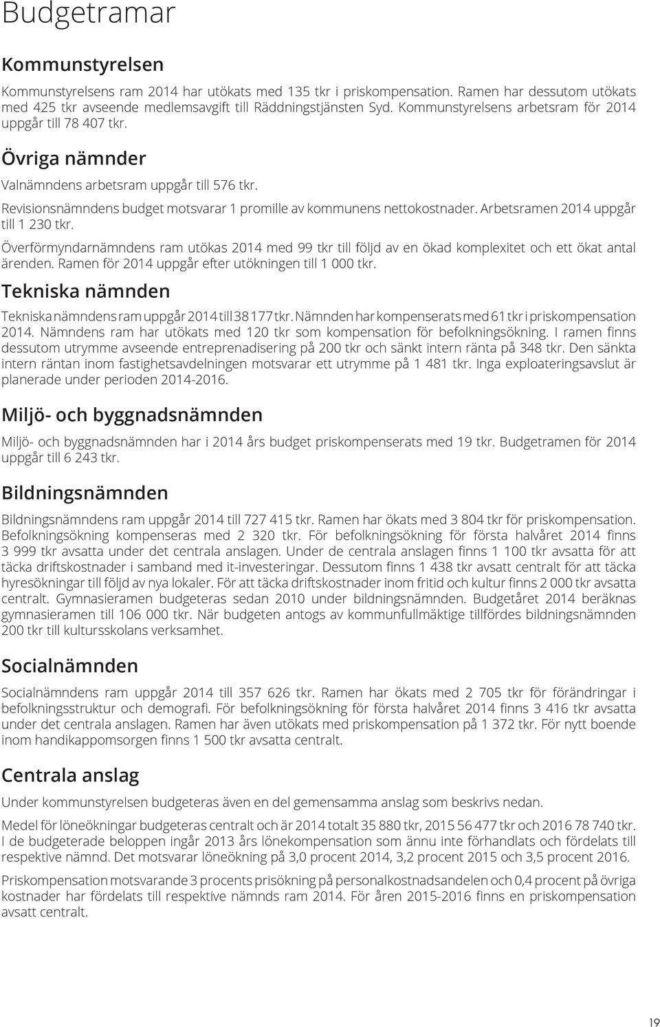 Arbetsramen 2014 uppgår till 1 230 tkr. Överförmyndarnämndens ram utökas 2014 med 99 tkr till följd av en ökad komplexitet och ett ökat antal ärenden.