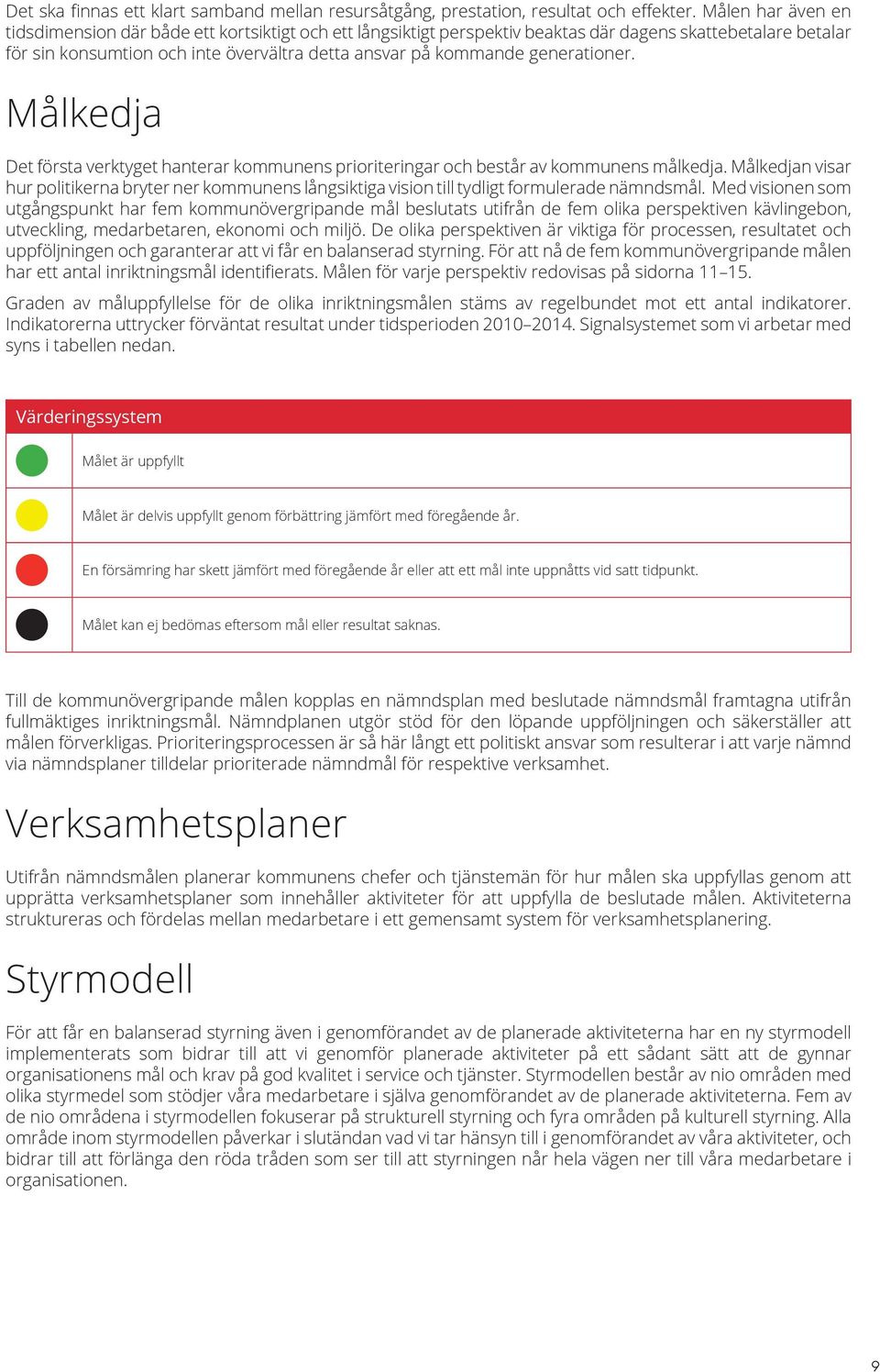 generationer. Målkedja Det första verktyget hanterar kommunens prioriteringar och består av kommunens målkedja.