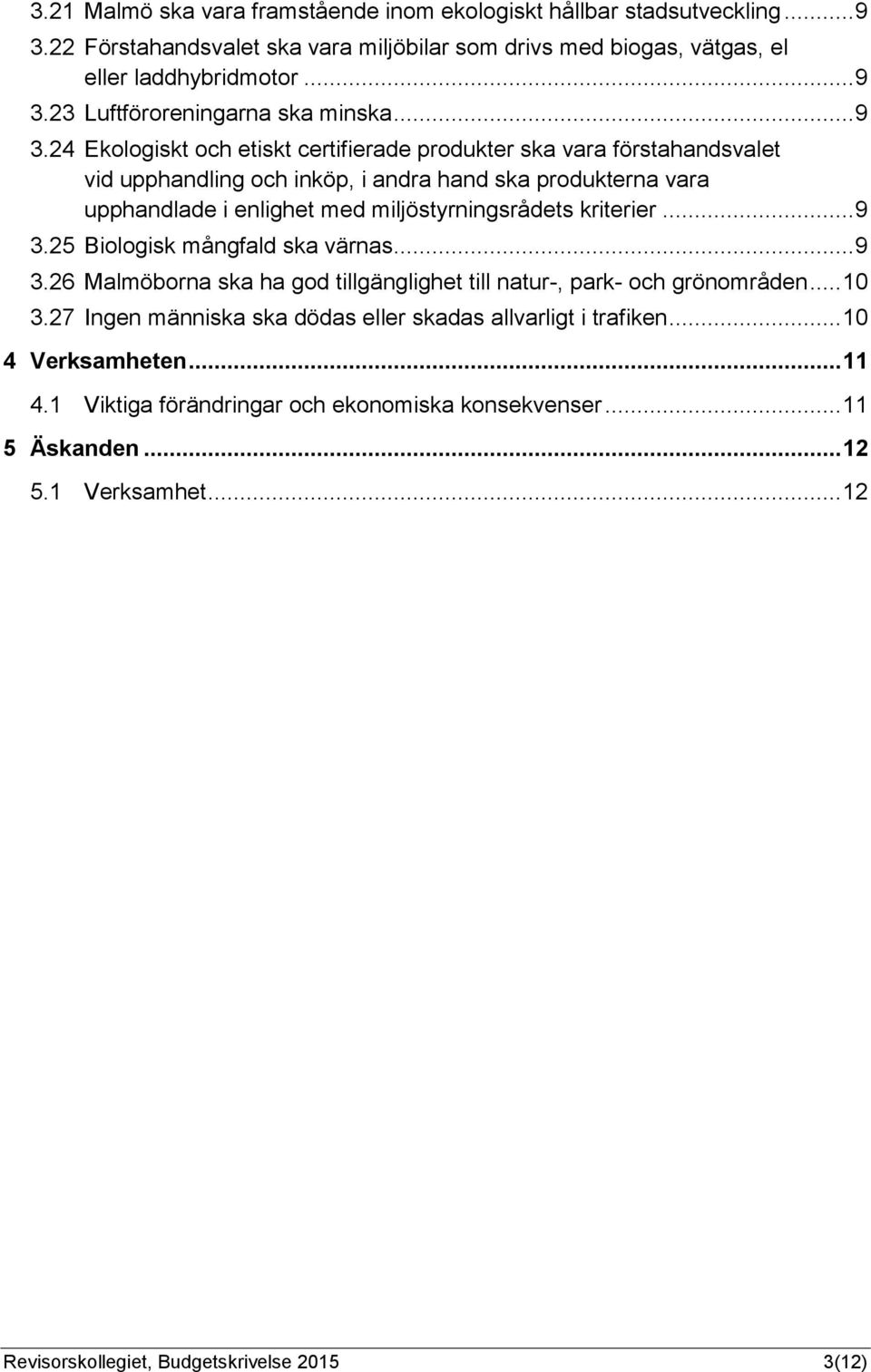 24 Ekologiskt och etiskt certifierade produkter ska vara förstahandsvalet vid upphandling och inköp, i andra hand ska produkterna vara upphandlade i enlighet med miljöstyrningsrådets kriterier.