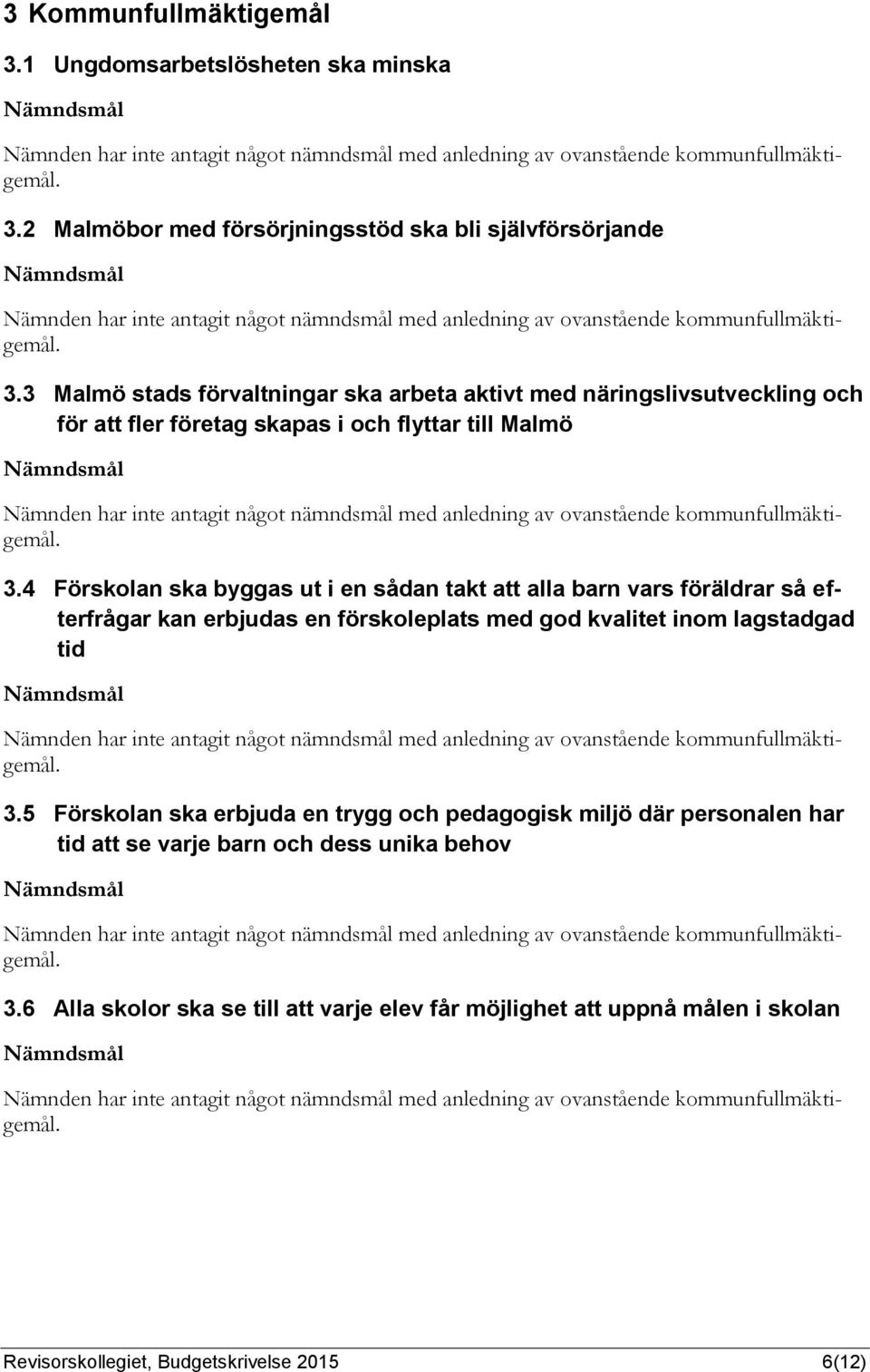 4 Förskolan ska byggas ut i en sådan takt att alla barn vars föräldrar så efterfrågar kan erbjudas en förskoleplats med god kvalitet inom lagstadgad tid 3.