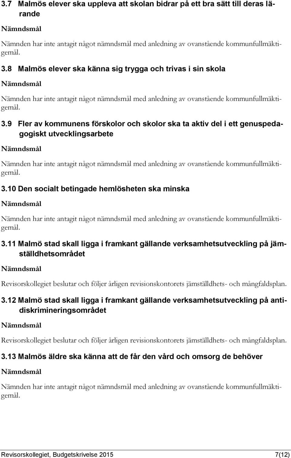 11 Malmö stad skall ligga i framkant gällande verksamhetsutveckling på jämställdhetsområdet Revisorskollegiet beslutar och följer årligen revisionskontorets jämställdhets- och mångfaldsplan. 3.