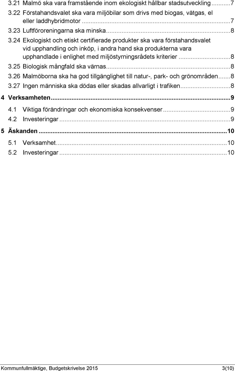 .. 8 3.25 Biologisk mångfald ska värnas... 8 3.26 Malmöborna ska ha god tillgänglighet till natur-, park- och grönområden... 8 3.27 Ingen människa ska dödas eller skadas allvarligt i trafiken.