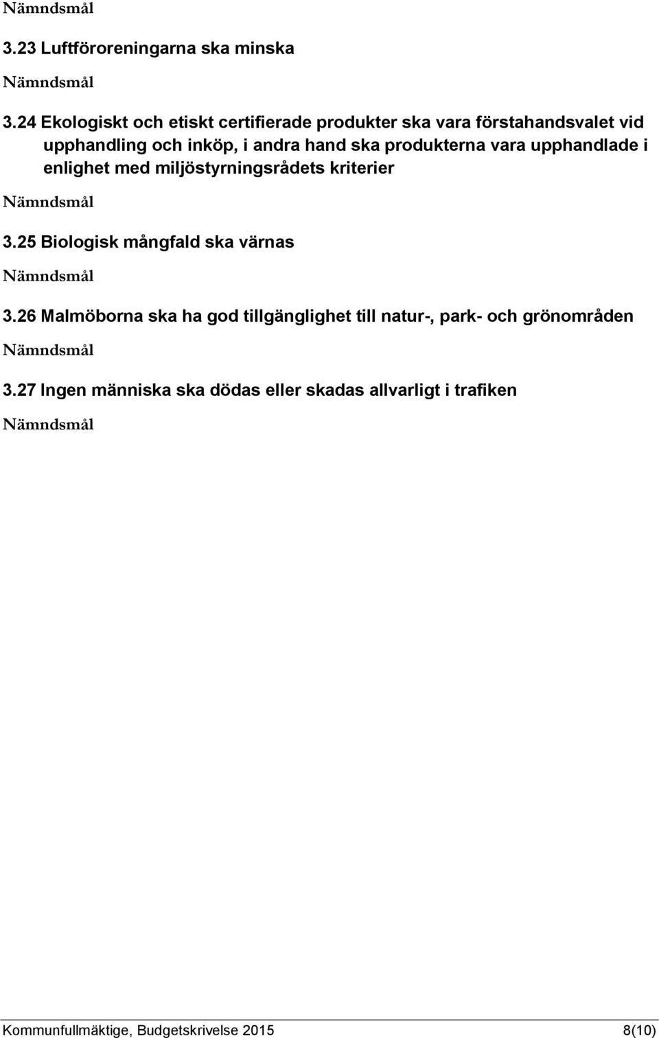 hand ska produkterna vara upphandlade i enlighet med miljöstyrningsrådets kriterier 3.
