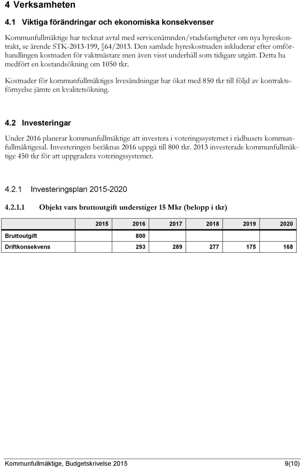 Kostnader för kommunfullmäktiges livesändningar har ökat med 850 tkr till följd av kontraktsförnyelse jämte en kvalitetsökning. 4.