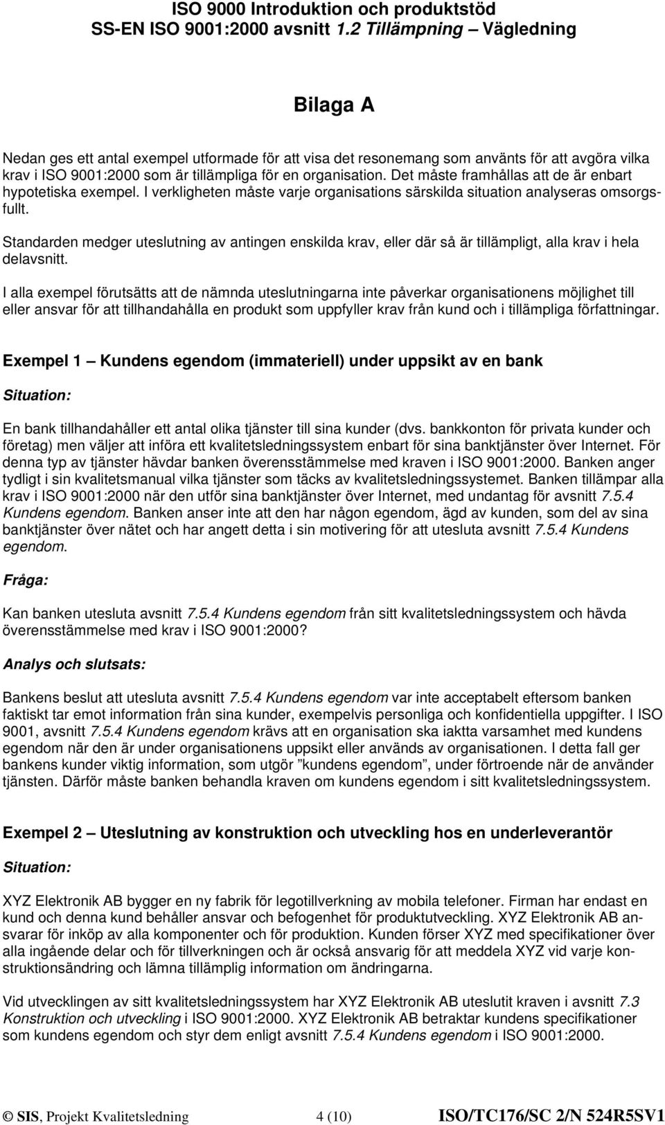 Standarden medger uteslutning av antingen enskilda krav, eller där så är tillämpligt, alla krav i hela delavsnitt.