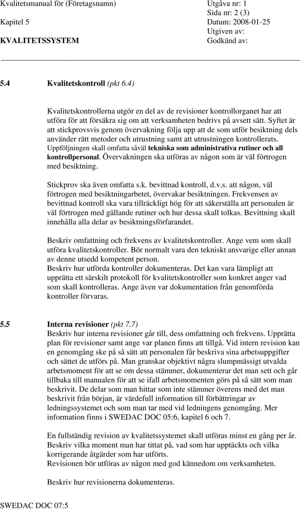 Syftet är att stickprovsvis genom övervakning följa upp att de som utför besiktning dels använder rätt metoder och utrustning samt att utrustningen kontrollerats.