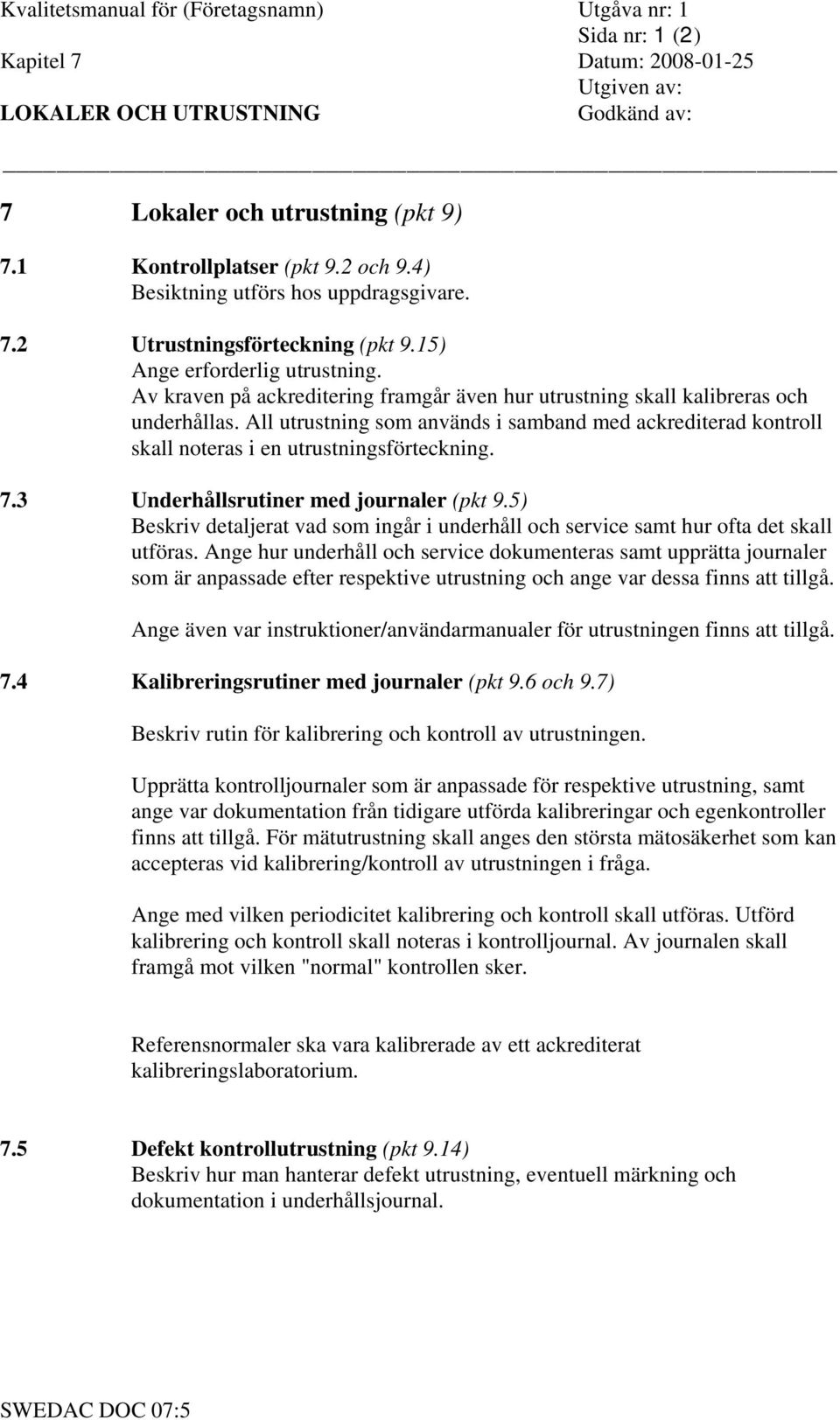 All utrustning som används i samband med ackrediterad kontroll skall noteras i en utrustningsförteckning. 7.3 Underhållsrutiner med journaler (pkt 9.