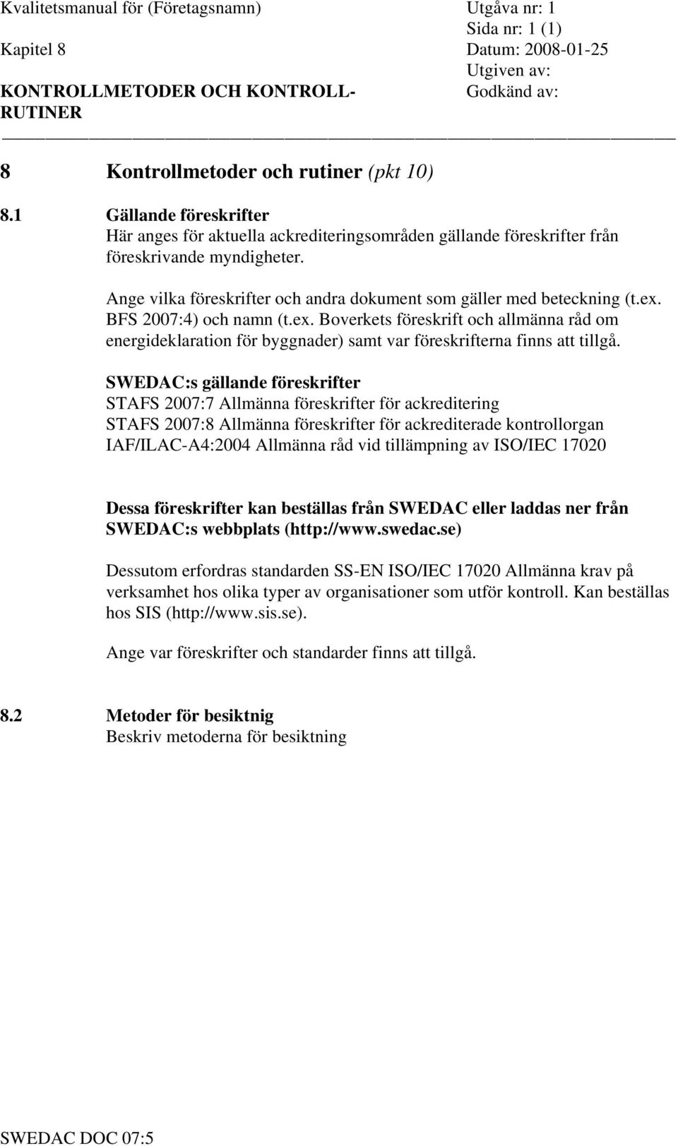 BFS 2007:4) och namn (t.ex. Boverkets föreskrift och allmänna råd om energideklaration för byggnader) samt var föreskrifterna finns att tillgå.