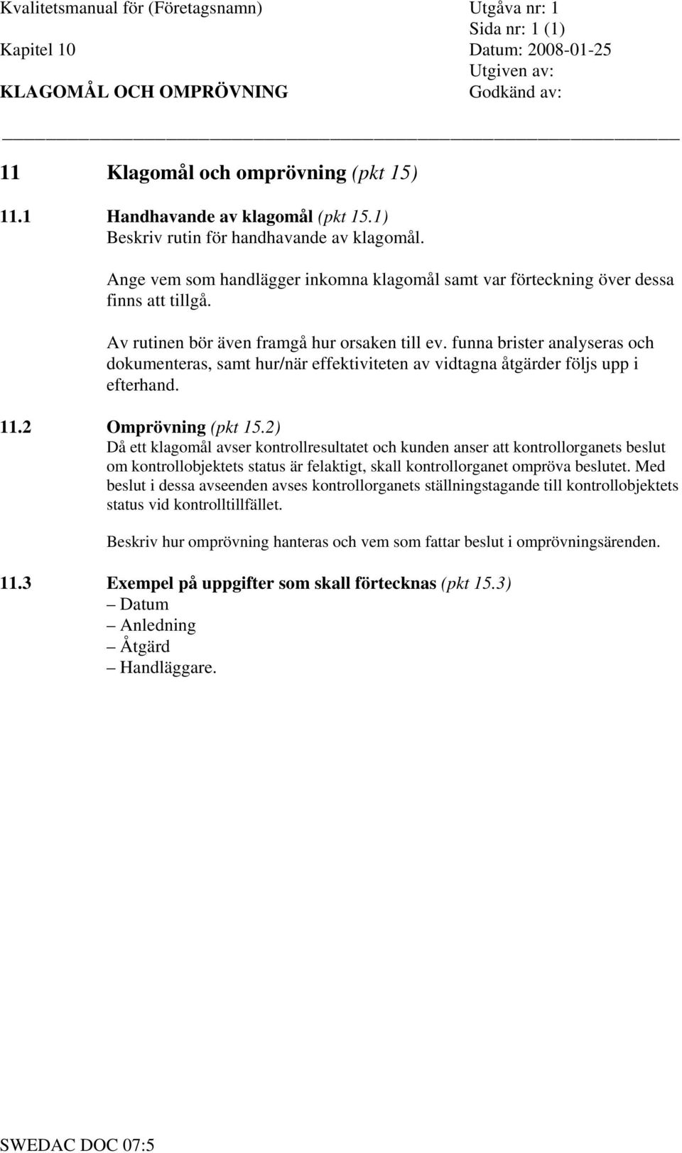 funna brister analyseras och dokumenteras, samt hur/när effektiviteten av vidtagna åtgärder följs upp i efterhand. 11.2 Omprövning (pkt 15.