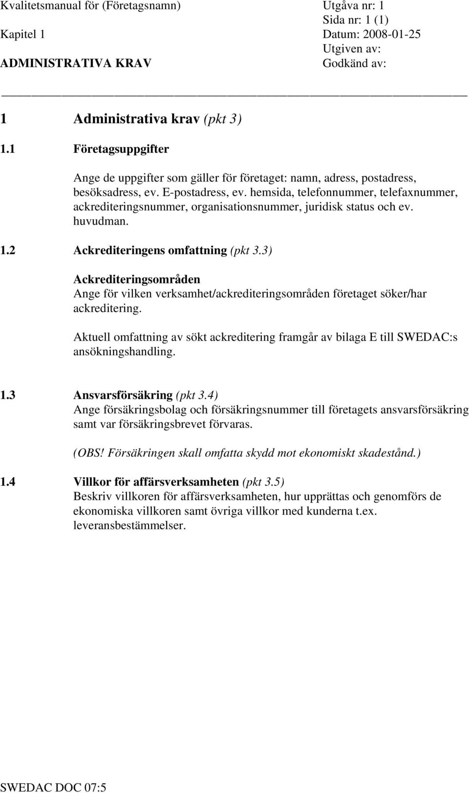 3) Ackrediteringsområden Ange för vilken verksamhet/ackrediteringsområden företaget söker/har ackreditering.