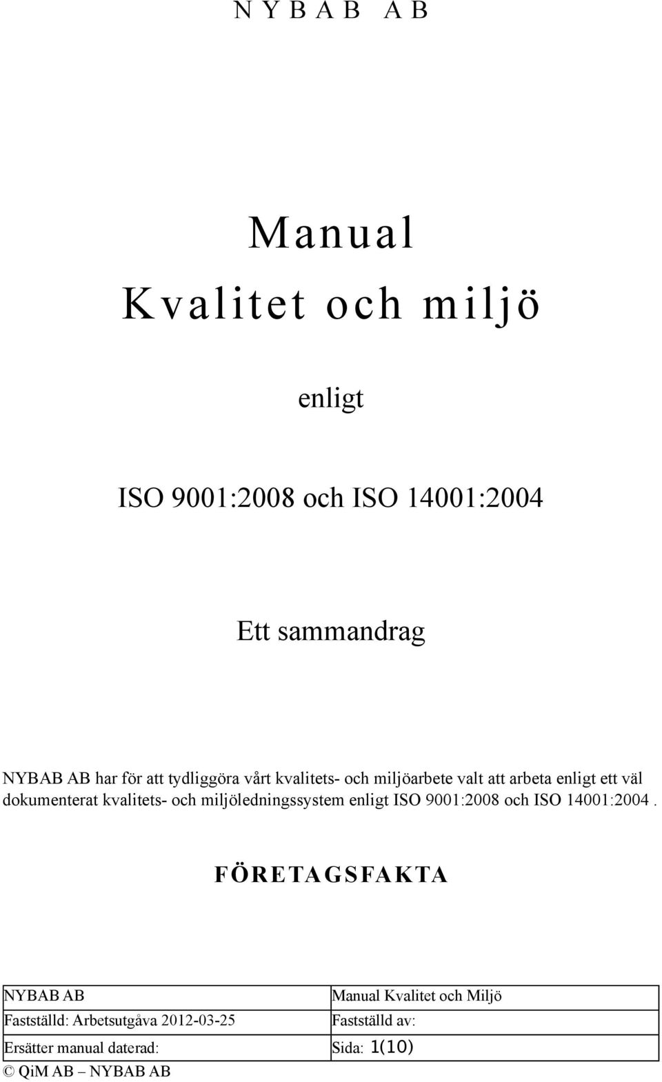 dokumenterat kvalitets- och miljöledningssystem enligt ISO 9001:2008 och ISO 14001:2004.