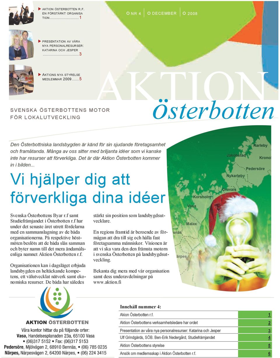 Många av oss sitter med briljanta idéer som vi kanske inte har resurser att förverkliga. Det är där Aktion Österbotten kommer in i bilden.