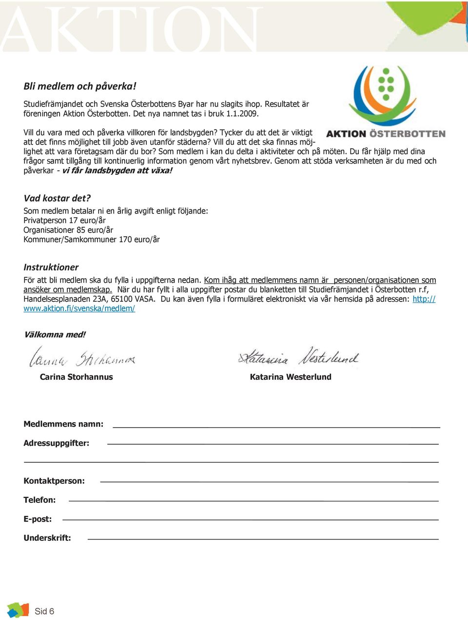 Vill du att det ska finnas möjlighet att vara företagsam där du bor? Som medlem i kan du delta i aktiviteter och på möten.