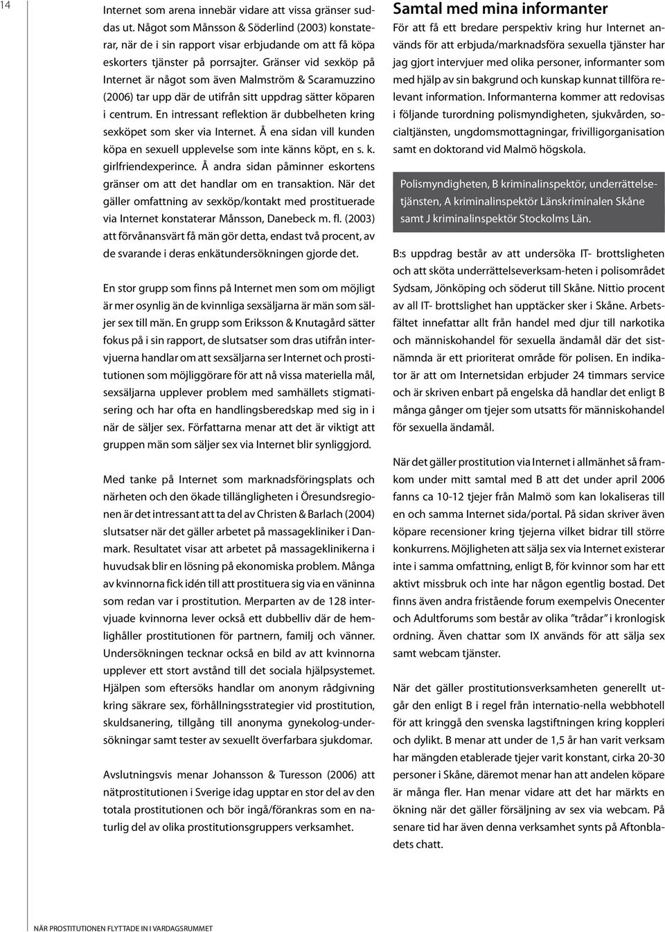 Gränser vid sexköp på Internet är något som även Malmström & Scaramuzzino (2006) tar upp där de utifrån sitt uppdrag sätter köparen i centrum.