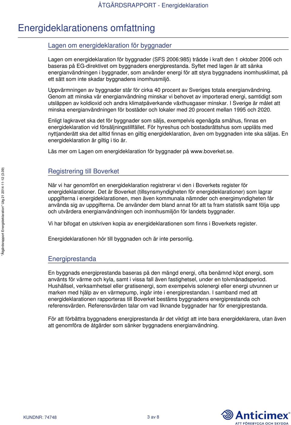 Syftet med lagen är att sänka energianvändningen i byggnader, som använder energi för att styra byggnadens inomhusklimat, på ett sätt som inte skadar byggnadens inomhusmiljö.