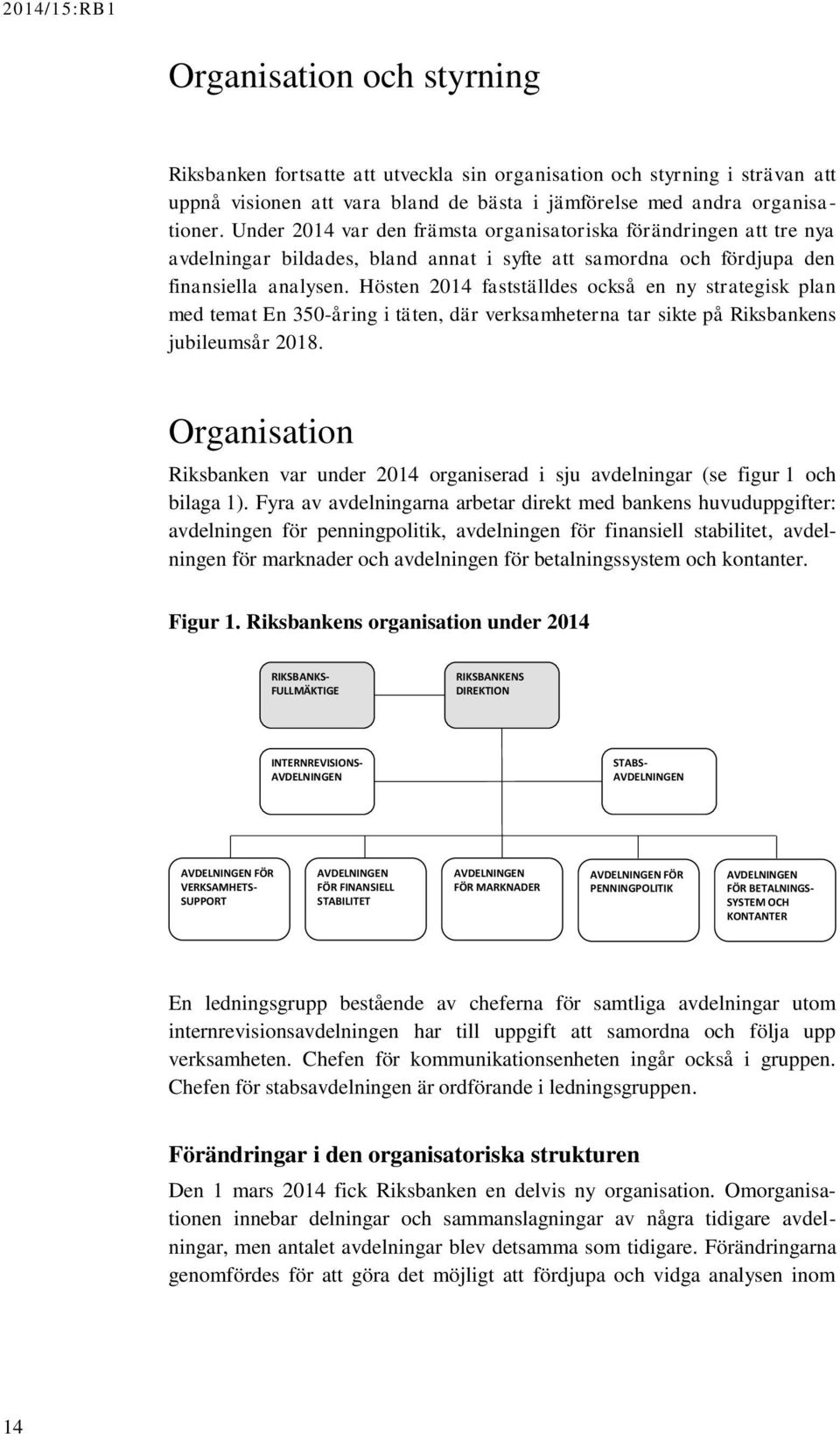 Hösten 2014 fastställdes också en ny strategisk plan med temat En 350-åring i täten, där verksamheterna tar sikte på Riksbankens jubileumsår 2018.
