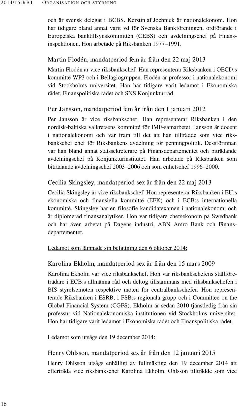 Martin Flodén, mandatperiod fem år från den 22 maj 2013 Martin Flodén är vice riksbankschef. Han representerar Riksbanken i OECD:s kommitté WP3 och i Bellagiogruppen.