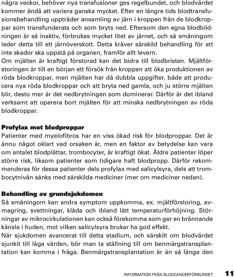 Eftersom den egna blodbildningen är så inaktiv, förbrukas mycket litet av järnet, och så småningom leder detta till ett järnöverskott.