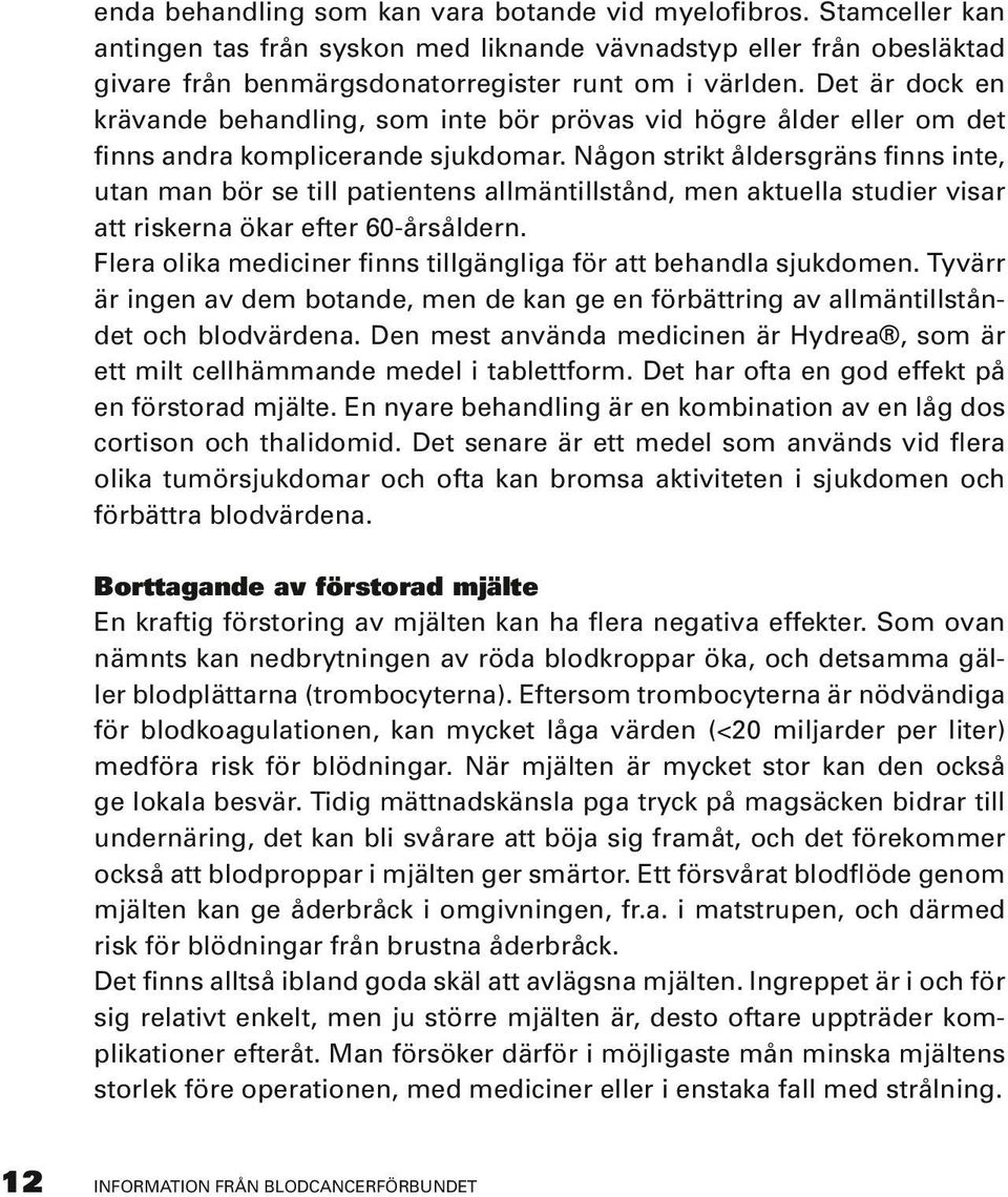 Någon strikt åldersgräns finns inte, utan man bör se till patientens allmäntillstånd, men aktuella studier visar att riskerna ökar efter 60-årsåldern.