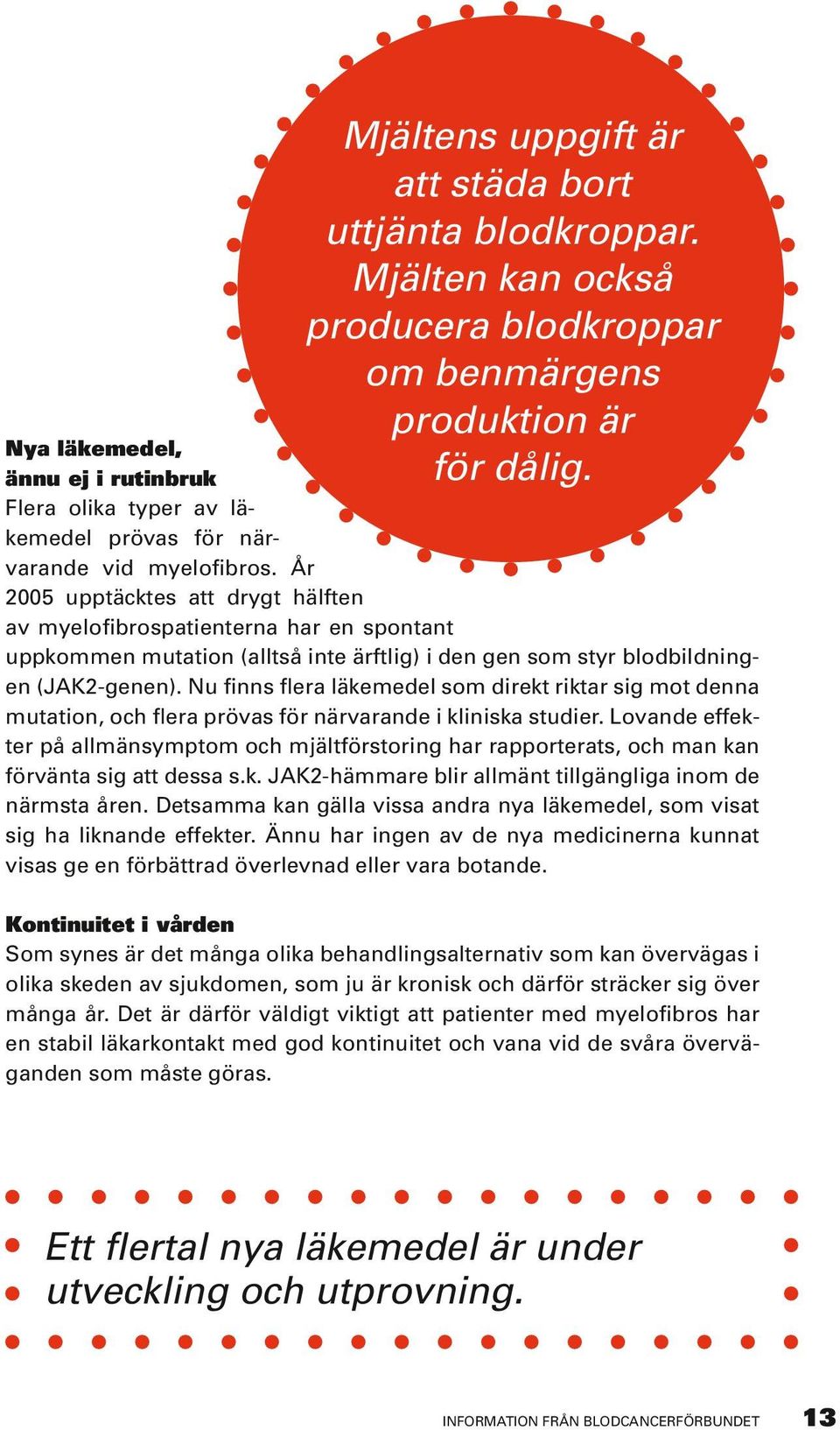 Mjälten kan också producera blodkroppar om benmärgens produktion är för dålig. uppkommen mutation (alltså inte ärftlig) i den gen som styr blodbildningen (JAK2-genen).