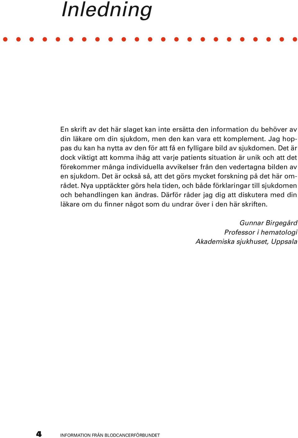 Det är dock viktigt att komma ihåg att varje patients situation är unik och att det förekommer många individuella avvikelser från den vedertagna bilden av en sjukdom.